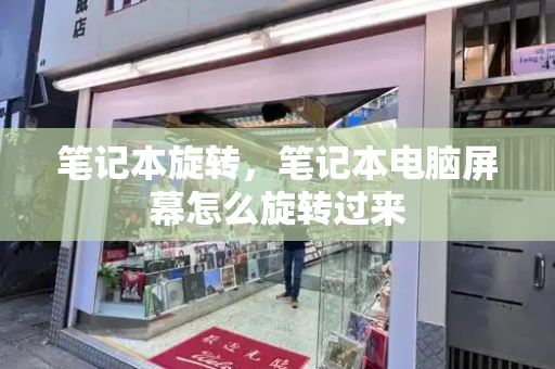笔记本旋转，笔记本电脑屏幕怎么旋转过来-第1张图片-星选测评