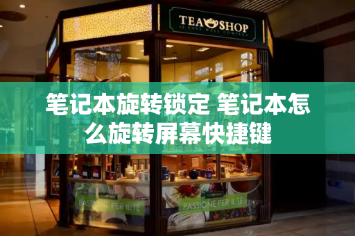 笔记本旋转锁定 笔记本怎么旋转屏幕快捷键-第1张图片-星选测评