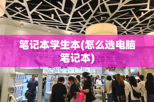 笔记本学生本(怎么选电脑笔记本)