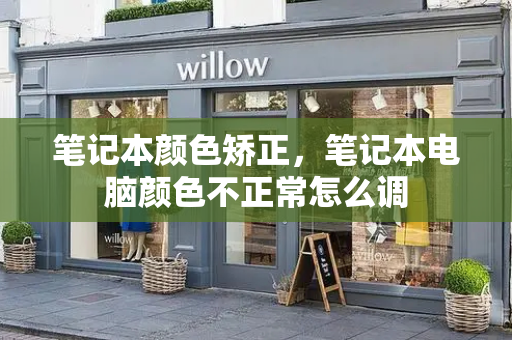 笔记本颜色矫正，笔记本电脑颜色不正常怎么调-第1张图片-星选测评