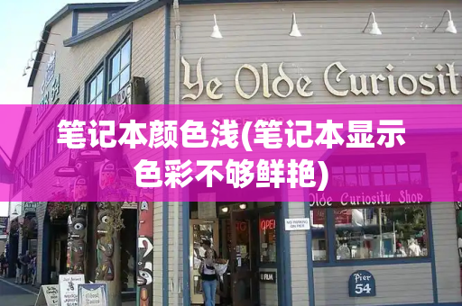 笔记本颜色浅(笔记本显示色彩不够鲜艳)