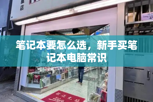 笔记本要怎么选，新手买笔记本电脑常识