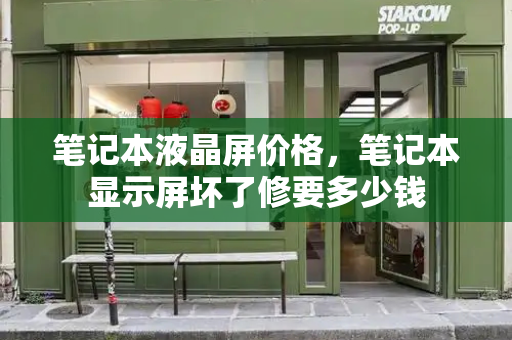 笔记本液晶屏价格，笔记本显示屏坏了修要多少钱