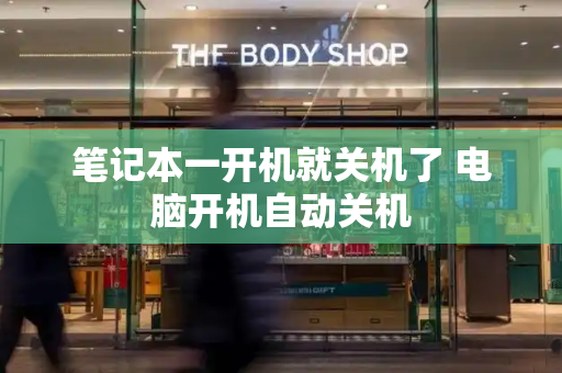 笔记本一开机就关机了 电脑开机自动关机-第1张图片-星选测评