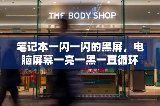 笔记本一闪一闪的黑屏，电脑屏幕一亮一黑一直循环
