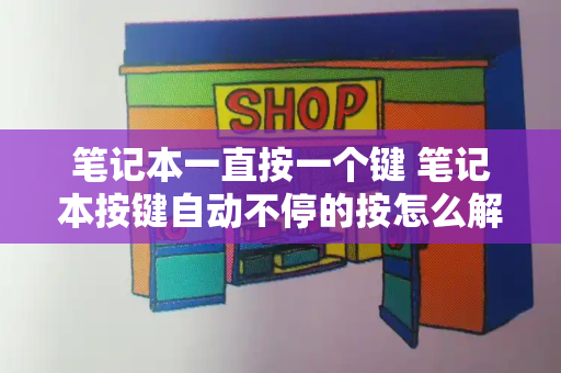 笔记本一直按一个键 笔记本按键自动不停的按怎么解决