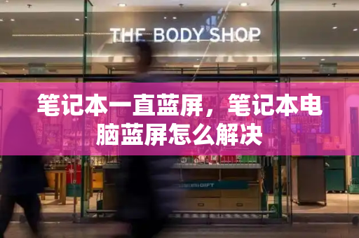 笔记本一直蓝屏，笔记本电脑蓝屏怎么解决