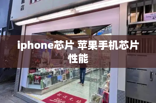 iphone芯片 苹果手机芯片性能