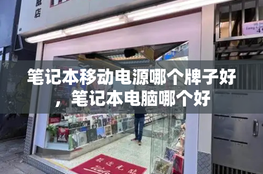 笔记本移动电源哪个牌子好，笔记本电脑哪个好-第1张图片-星选测评