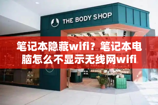 笔记本隐藏wifi？笔记本电脑怎么不显示无线网wifi