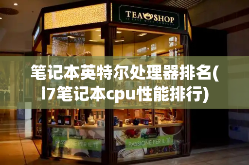 笔记本英特尔处理器排名(i7笔记本cpu性能排行)