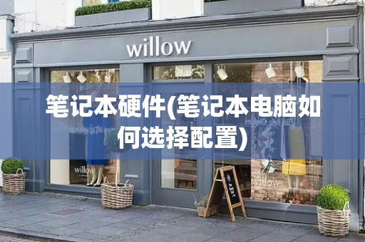 笔记本硬件(笔记本电脑如何选择配置)-第1张图片-星选测评