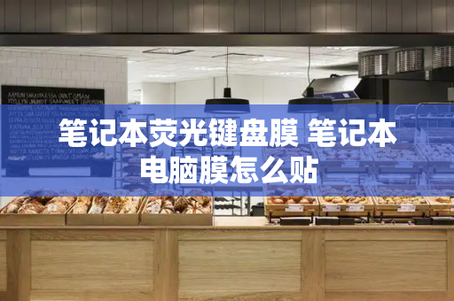 笔记本荧光键盘膜 笔记本电脑膜怎么贴