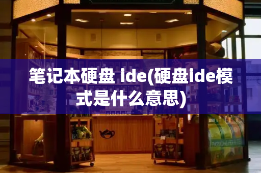 笔记本硬盘 ide(硬盘ide模式是什么意思)