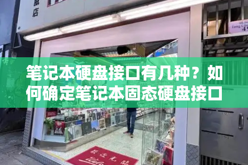 笔记本硬盘接口有几种？如何确定笔记本固态硬盘接口-第1张图片-星选测评