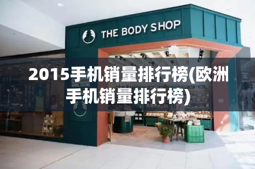 2015手机销量排行榜(欧洲手机销量排行榜)