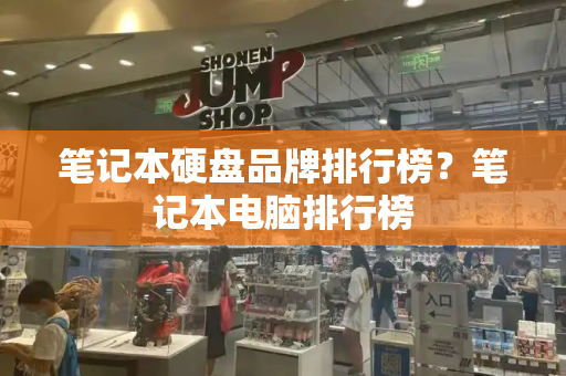 笔记本硬盘品牌排行榜？笔记本电脑排行榜