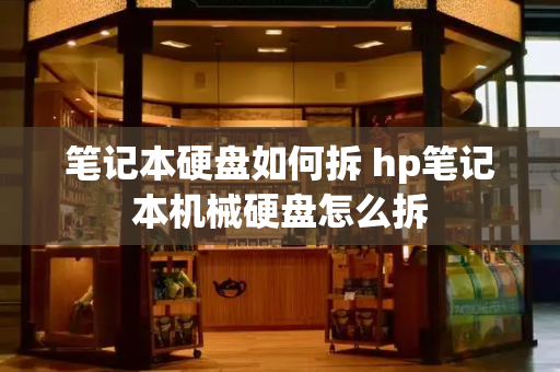 笔记本硬盘如何拆 hp笔记本机械硬盘怎么拆-第1张图片-星选测评
