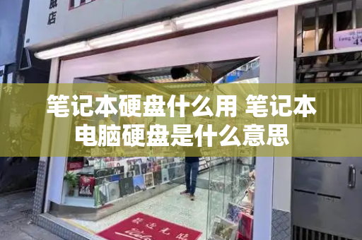 笔记本硬盘什么用 笔记本电脑硬盘是什么意思-第1张图片-星选测评