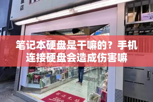 笔记本硬盘是干嘛的？手机连接硬盘会造成伤害嘛-第1张图片-星选测评
