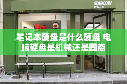 笔记本硬盘是什么硬盘 电脑硬盘是机械还是固态-第1张图片-星选测评