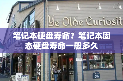 笔记本硬盘寿命？笔记本固态硬盘寿命一般多久