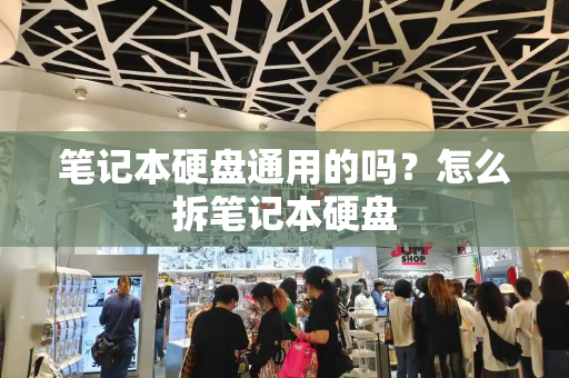笔记本硬盘通用的吗？怎么拆笔记本硬盘