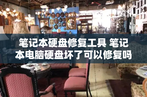 笔记本硬盘修复工具 笔记本电脑硬盘坏了可以修复吗