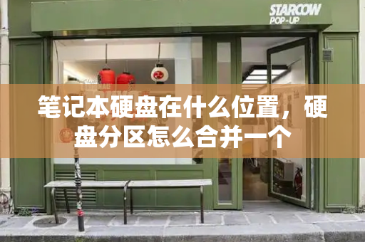 笔记本硬盘在什么位置，硬盘分区怎么合并一个-第1张图片-星选测评