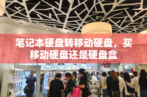 笔记本硬盘转移动硬盘，买移动硬盘还是硬盘盒