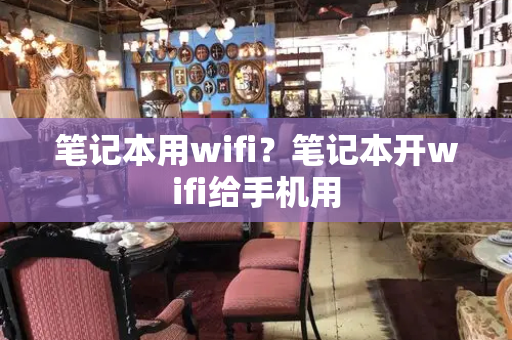笔记本用wifi？笔记本开wifi给手机用