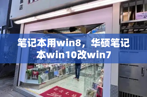 笔记本用win8，华硕笔记本win10改win7-第1张图片-星选测评