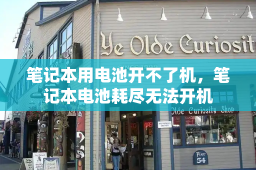 笔记本用电池开不了机，笔记本电池耗尽无法开机