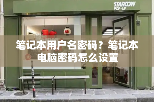 笔记本用户名密码？笔记本电脑密码怎么设置