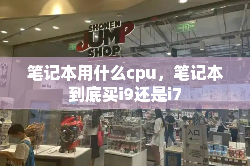 笔记本用什么cpu，笔记本到底买i9还是i7-第1张图片-星选测评