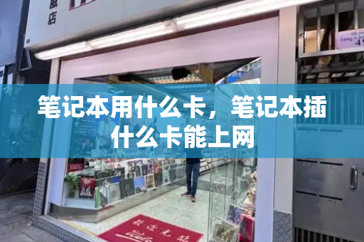 笔记本用什么卡，笔记本插什么卡能上网-第1张图片-星选测评