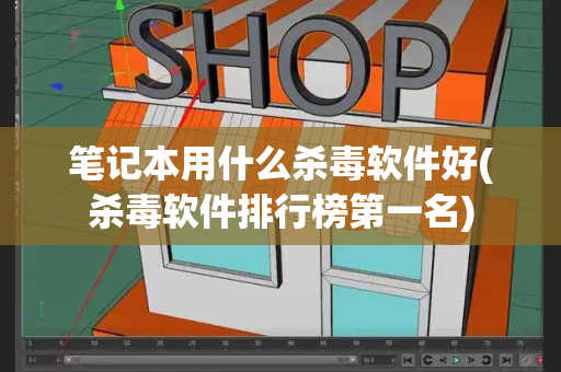 笔记本用什么杀毒软件好(杀毒软件排行榜第一名)-第1张图片-星选测评
