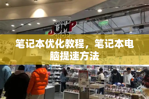 笔记本优化教程，笔记本电脑提速方法