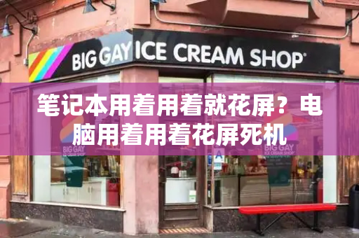 笔记本用着用着就花屏？电脑用着用着花屏死机