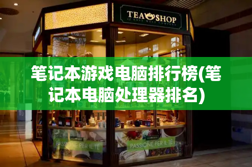 笔记本游戏电脑排行榜(笔记本电脑处理器排名)-第1张图片-星选测评