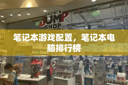 笔记本游戏配置，笔记本电脑排行榜