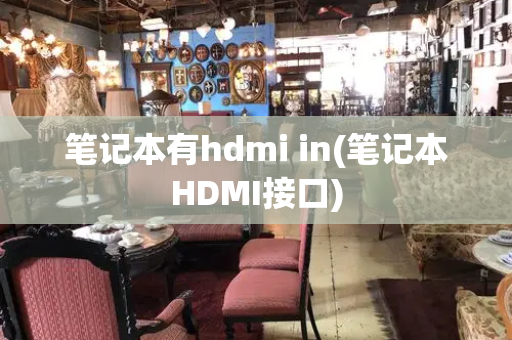 笔记本有hdmi in(笔记本HDMI接口)