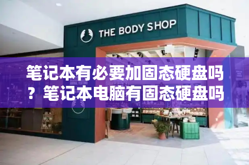 笔记本有必要加固态硬盘吗？笔记本电脑有固态硬盘吗