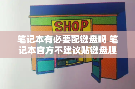 笔记本有必要配键盘吗 笔记本官方不建议贴键盘膜-第1张图片-星选测评