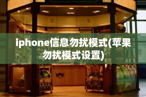 iphone信息勿扰模式(苹果勿扰模式设置)
