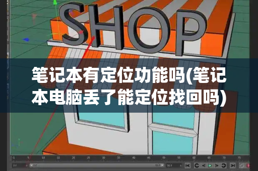 笔记本有定位功能吗(笔记本电脑丢了能定位找回吗)