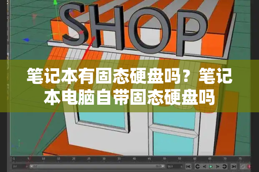 笔记本有固态硬盘吗？笔记本电脑自带固态硬盘吗