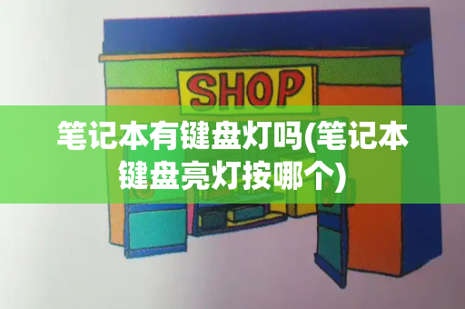 笔记本有键盘灯吗(笔记本键盘亮灯按哪个)-第1张图片-星选测评