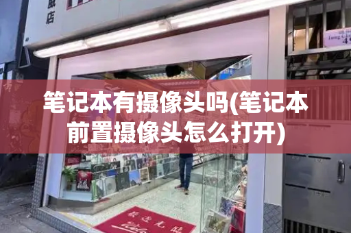 笔记本有摄像头吗(笔记本前置摄像头怎么打开)