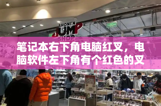笔记本右下角电脑红叉，电脑软件左下角有个红色的叉